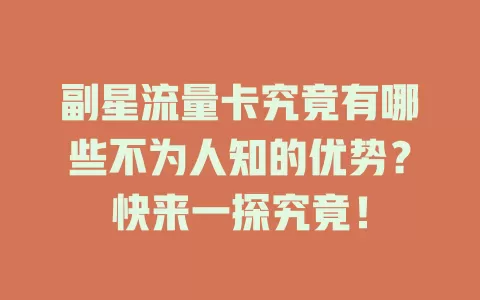 副星流量卡究竟有哪些不为人知的优势？快来一探究竟！