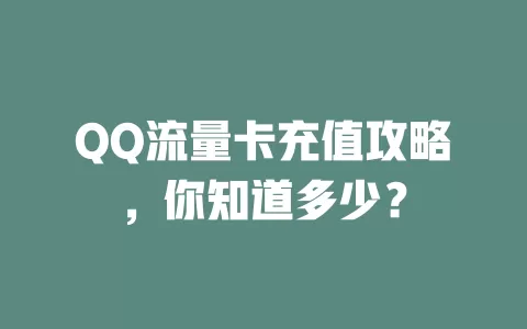 QQ流量卡充值攻略，你知道多少？
