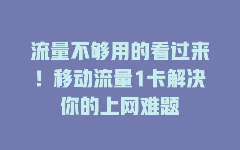 流量不够用的看过来！移动流量1卡解决你的上网难题