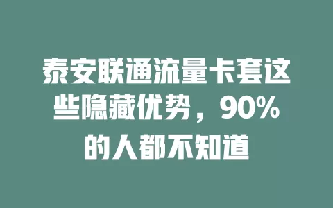 泰安联通流量卡套这些隐藏优势，90%的人都不知道
