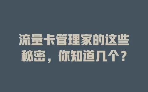 流量卡管理家的这些秘密，你知道几个？