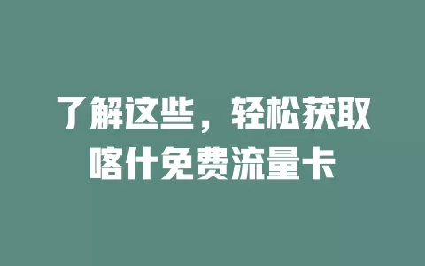 了解这些，轻松获取喀什免费流量卡