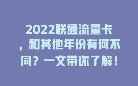 2022联通流量卡，和其他年份有何不同？一文带你了解！