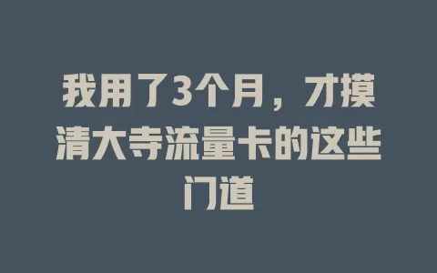 我用了3个月，才摸清大寺流量卡的这些门道