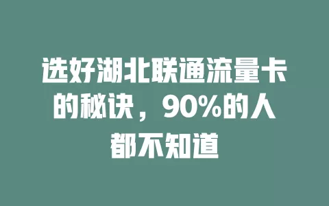 选好湖北联通流量卡的秘诀，90%的人都不知道