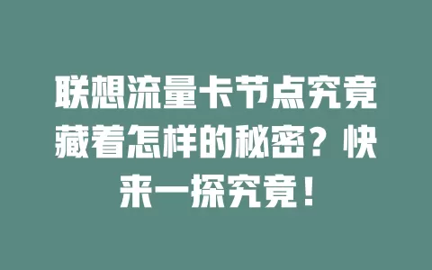 联想流量卡节点究竟藏着怎样的秘密？快来一探究竟！