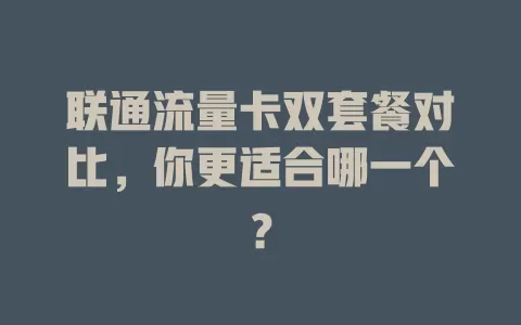联通流量卡双套餐对比，你更适合哪一个？