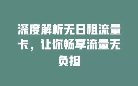 深度解析无日租流量卡，让你畅享流量无负担