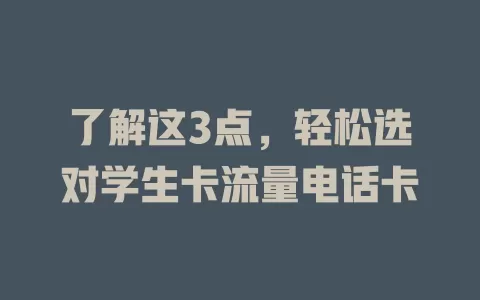 了解这3点，轻松选对学生卡流量电话卡