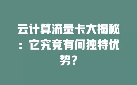 云计算流量卡大揭秘：它究竟有何独特优势？