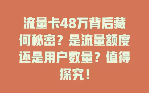 流量卡48万背后藏何秘密？是流量额度还是用户数量？值得探究！