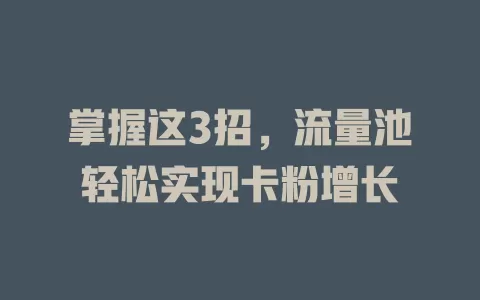掌握这3招，流量池轻松实现卡粉增长