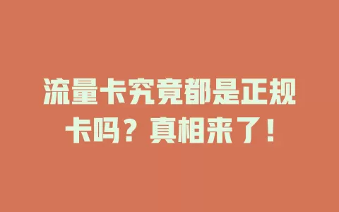 流量卡究竟都是正规卡吗？真相来了！