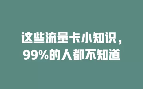 这些流量卡小知识，99%的人都不知道