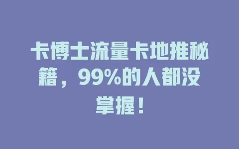 卡博士流量卡地推秘籍，99%的人都没掌握！