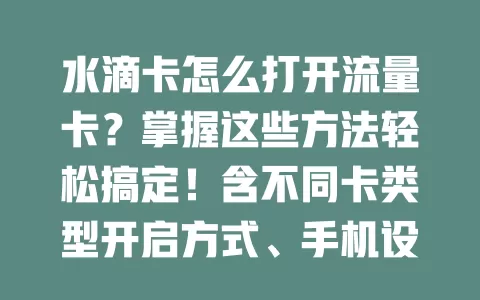 水滴卡怎么打开流量卡？掌握这些方法轻松搞定！含不同卡类型开启方式、手机设置、欠费检查及重启手机技巧