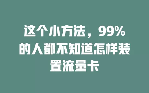 这个小方法，99%的人都不知道怎样装置流量卡