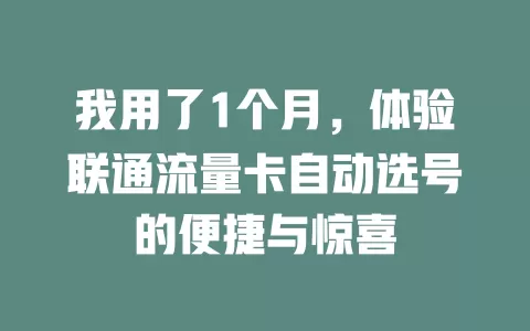 我用了1个月，体验联通流量卡自动选号的便捷与惊喜