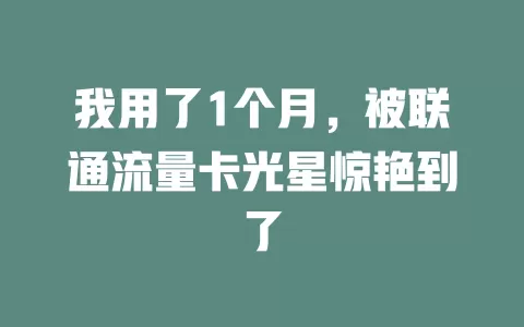 我用了1个月，被联通流量卡光星惊艳到了