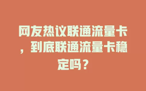 网友热议联通流量卡，到底联通流量卡稳定吗？