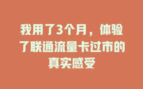 我用了3个月，体验了联通流量卡过市的真实感受