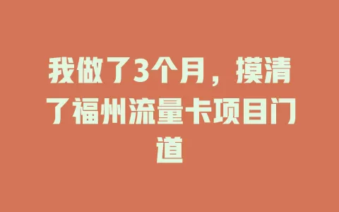 我做了3个月，摸清了福州流量卡项目门道
