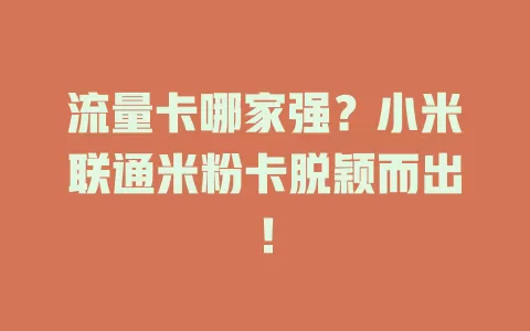 流量卡哪家强？小米联通米粉卡脱颖而出！