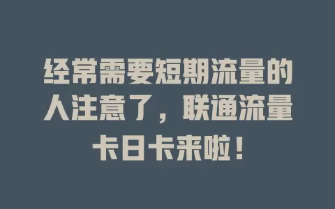 经常需要短期流量的人注意了，联通流量卡日卡来啦！