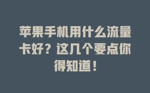 苹果手机用什么流量卡好？这几个要点你得知道！