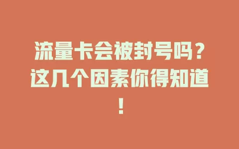 流量卡会被封号吗？这几个因素你得知道！