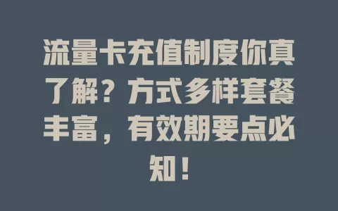 流量卡充值制度你真了解？方式多样套餐丰富，有效期要点必知！