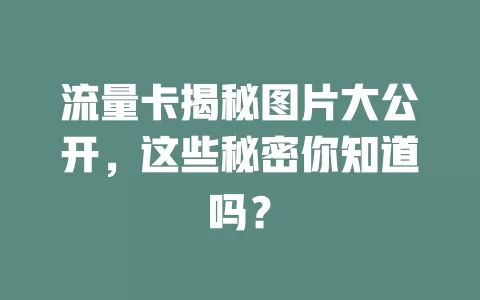 流量卡揭秘图片大公开，这些秘密你知道吗？