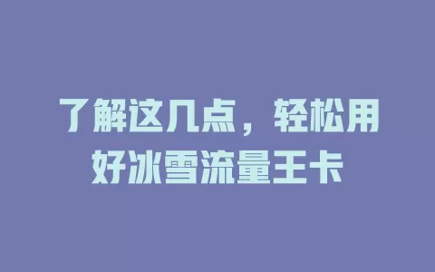 了解这几点，轻松用好冰雪流量王卡