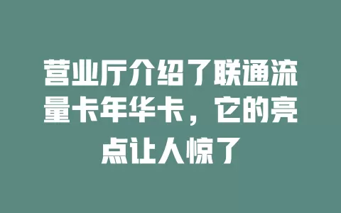 营业厅介绍了联通流量卡年华卡，它的亮点让人惊了