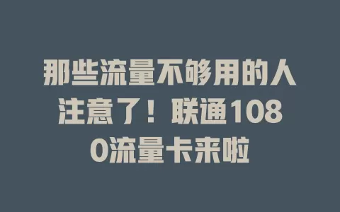 那些流量不够用的人注意了！联通1080流量卡来啦