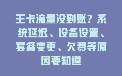 王卡流量没到账？系统延迟、设备设置、套餐变更、欠费等原因要知道