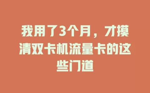 我用了3个月，才摸清双卡机流量卡的这些门道