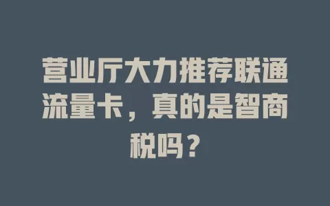 营业厅大力推荐联通流量卡,真的是智商税吗?