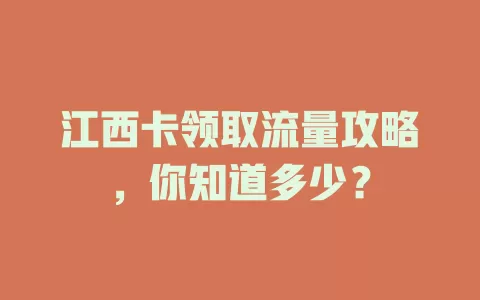 江西卡领取流量攻略，你知道多少？