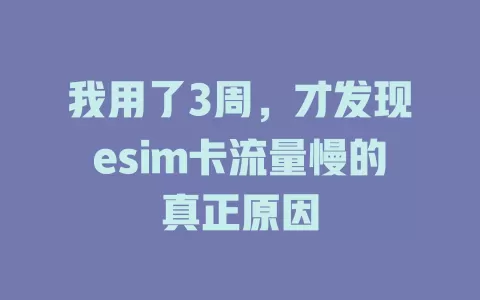 我用了3周，才发现esim卡流量慢的真正原因