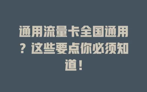 通用流量卡全国通用？这些要点你必须知道！