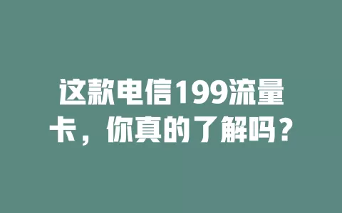 这款电信199流量卡，你真的了解吗？