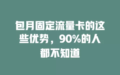 包月固定流量卡的这些优势，90%的人都不知道