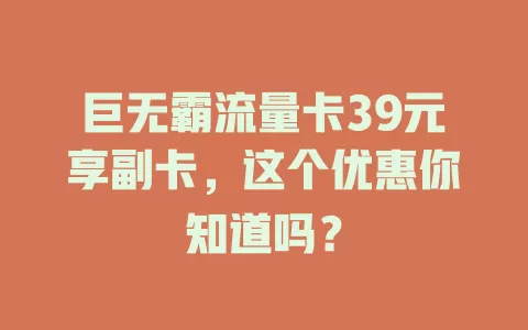 巨无霸流量卡39元享副卡，这个优惠你知道吗？
