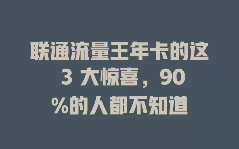 联通流量王年卡的这 3 大惊喜，90%的人都不知道