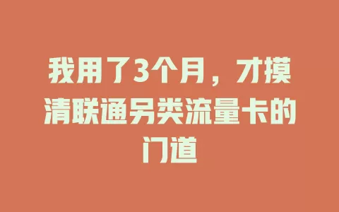 我用了3个月，才摸清联通另类流量卡的门道