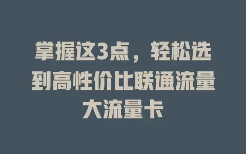 掌握这3点，轻松选到高性价比联通流量大流量卡