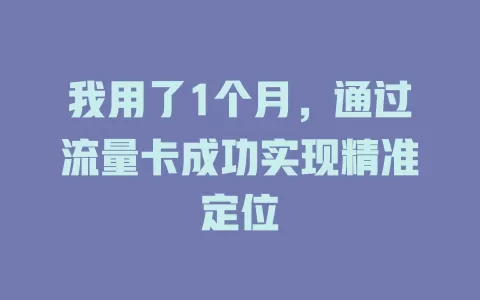 我用了1个月，通过流量卡成功实现精准定位