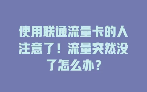 使用联通流量卡的人注意了！流量突然没了怎么办？