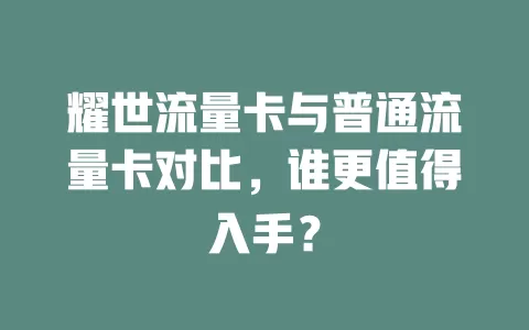 耀世流量卡与普通流量卡对比，谁更值得入手？